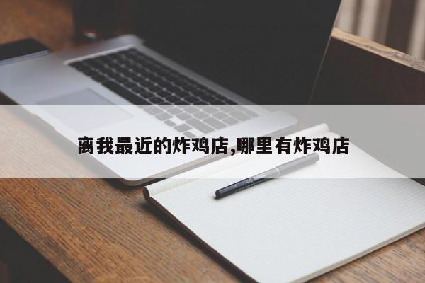离我最近的炸鸡店,哪里有炸鸡店